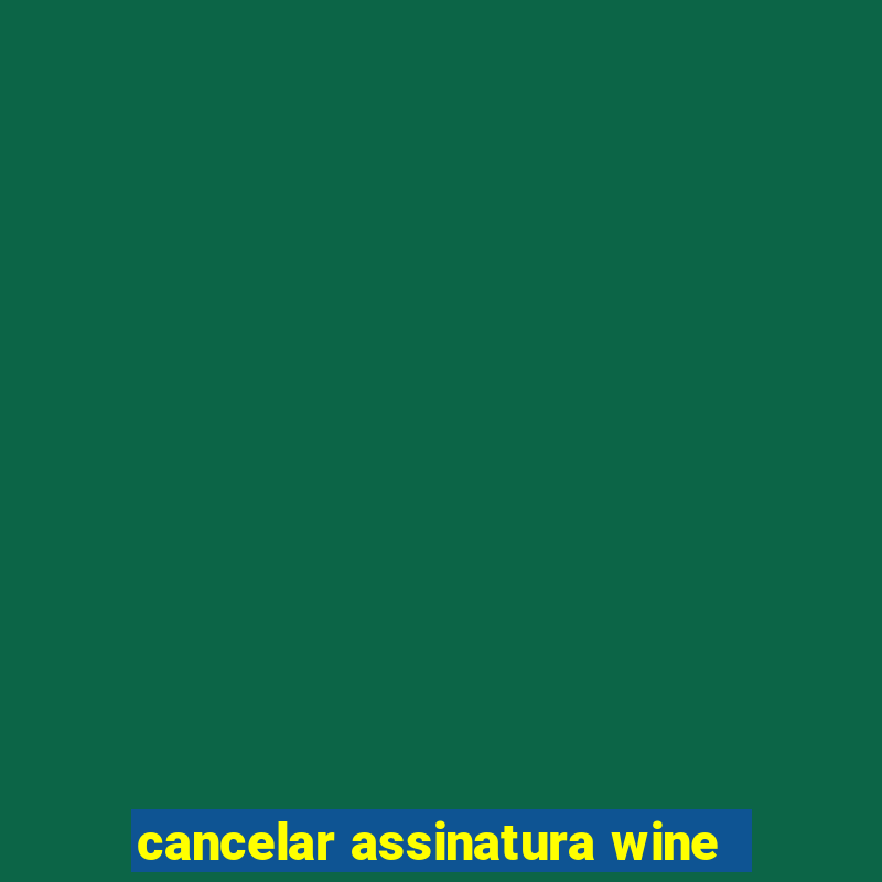 cancelar assinatura wine